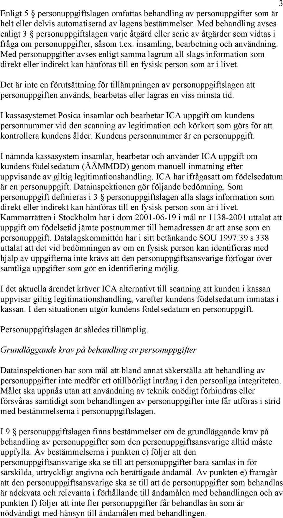 Med personuppgifter avses enligt samma lagrum all slags information som direkt eller indirekt kan hänföras till en fysisk person som är i livet.