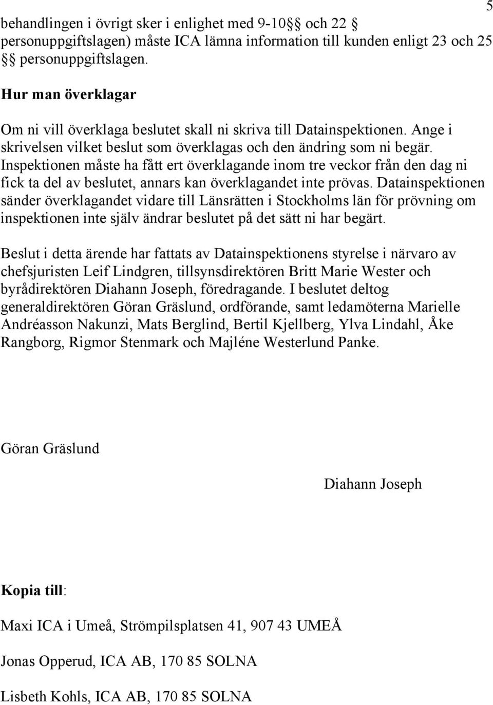 Inspektionen måste ha fått ert överklagande inom tre veckor från den dag ni fick ta del av beslutet, annars kan överklagandet inte prövas.
