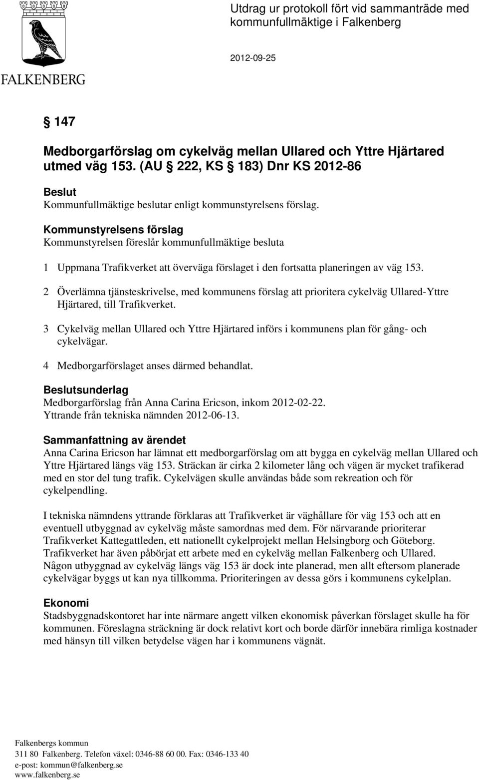 Kommunstyrelsens förslag Kommunstyrelsen föreslår kommunfullmäktige besluta 1 Uppmana Trafikverket att överväga förslaget i den fortsatta planeringen av väg 153.