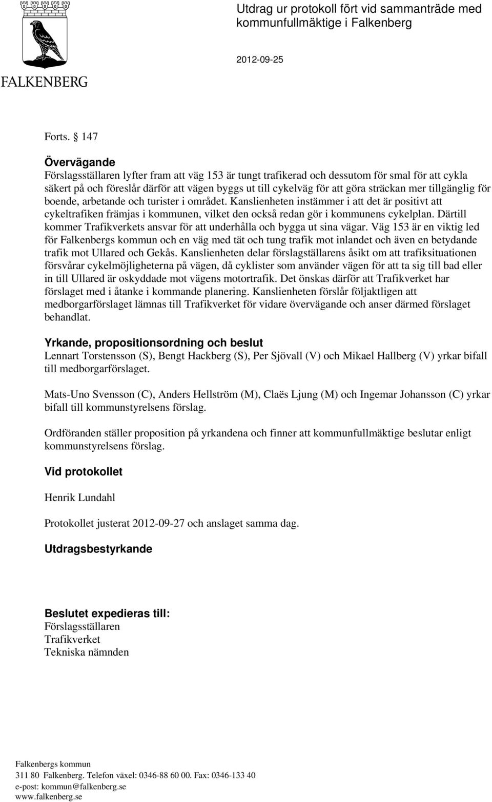 mer tillgänglig för boende, arbetande och turister i området. Kanslienheten instämmer i att det är positivt att cykeltrafiken främjas i kommunen, vilket den också redan gör i kommunens cykelplan.