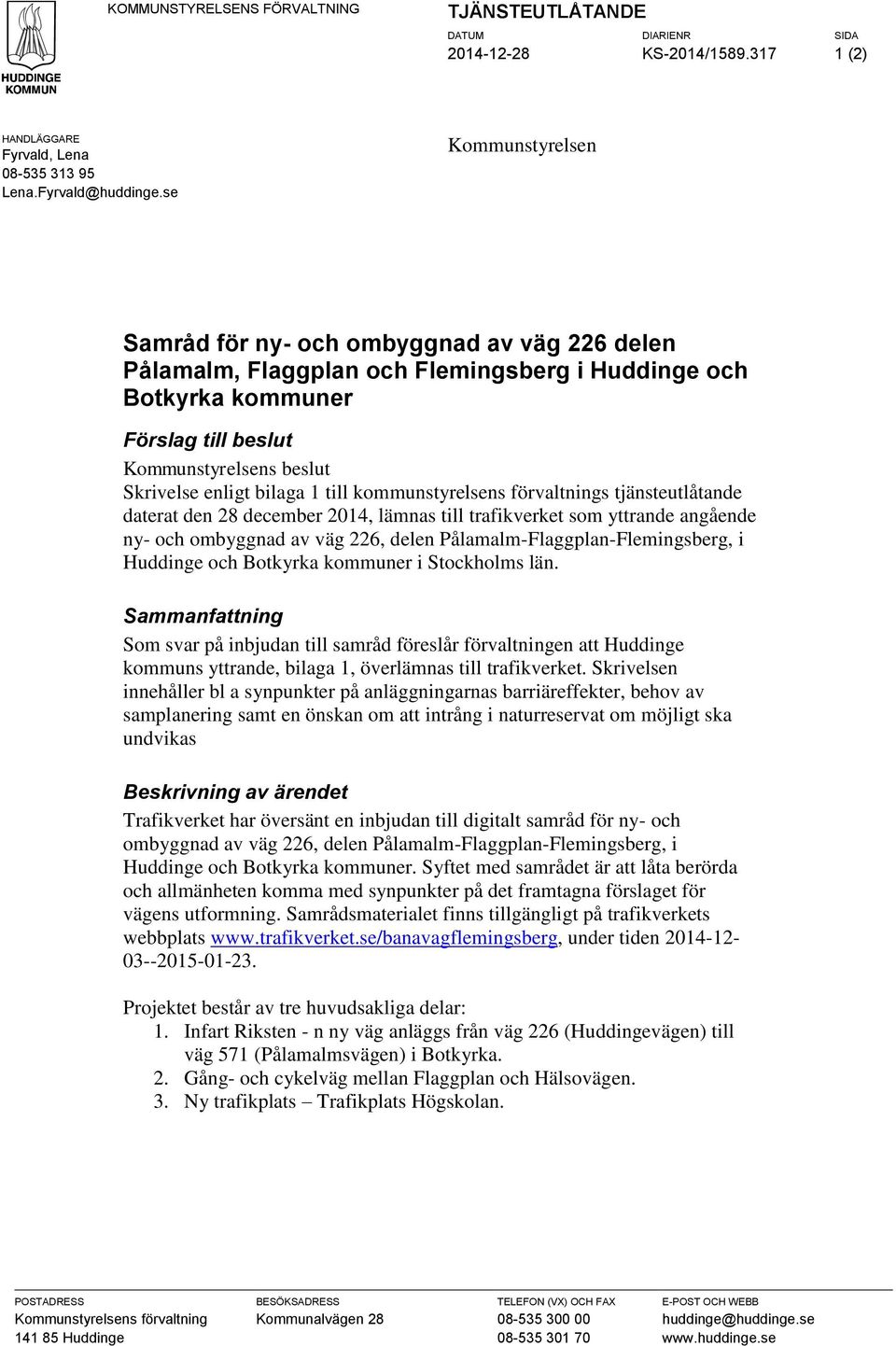 till kmmunstyrelsens förvaltnings tjänsteutlåtande daterat den 28 december 2014, lämnas till trafikverket sm yttrande angående ny- ch mbyggnad av väg 226, delen Pålamalm-Flaggplan-Flemingsberg, i