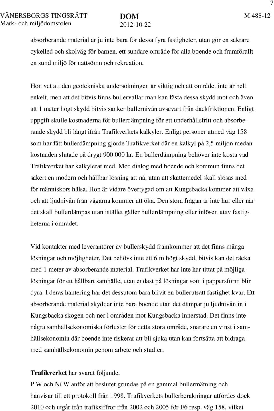 Hon vet att den geotekniska undersökningen är viktig och att området inte är helt enkelt, men att det bitvis finns bullervallar man kan fästa dessa skydd mot och även att 1 meter högt skydd bitvis
