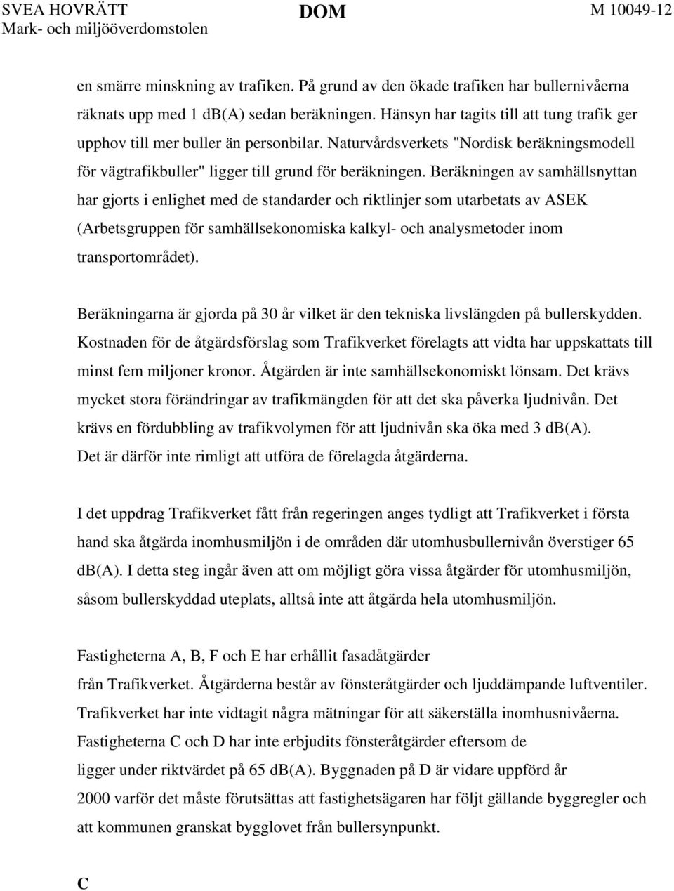 Beräkningen av samhällsnyttan har gjorts i enlighet med de standarder och riktlinjer som utarbetats av ASEK (Arbetsgruppen för samhällsekonomiska kalkyl- och analysmetoder inom transportområdet).
