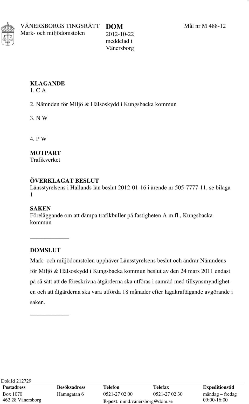 , Kungsbacka kommun SLUT upphäver Länsstyrelsens beslut och ändrar Nämndens för Miljö & Hälsoskydd i Kungsbacka kommun beslut av den 24 mars 2011 endast på så sätt att de föreskrivna åtgärderna ska