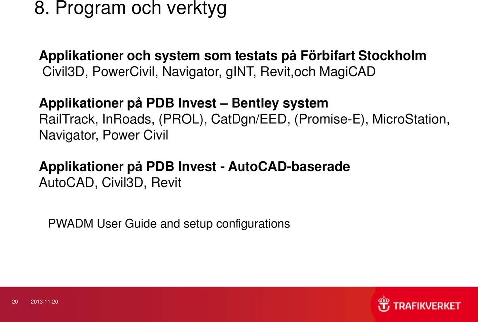 RailTrack, InRoads, (PROL), CatDgn/EED, (Promise-E), MicroStation, Navigator, Power Civil
