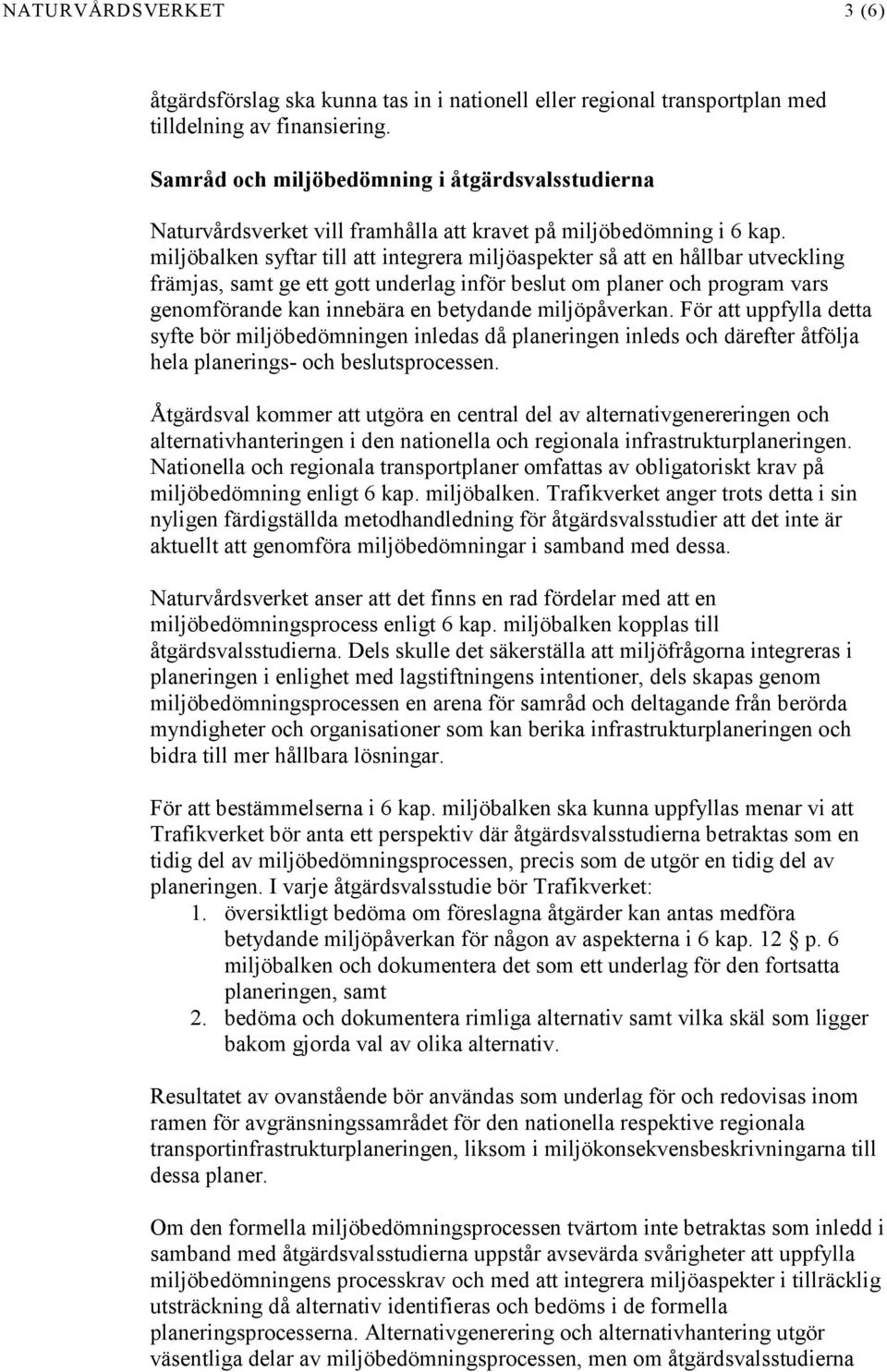 miljöbalken syftar till att integrera miljöaspekter så att en hållbar utveckling främjas, samt ge ett gott underlag inför beslut om planer och program vars genomförande kan innebära en betydande