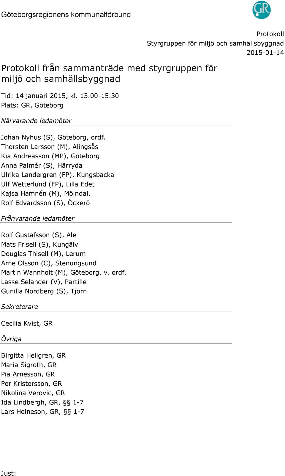 (S), Öckerö Frånvarande ledamöter Rolf Gustafsson (S), Ale Mats Frisell (S), Kungälv Douglas Thisell (M), Lerum Arne Olsson (C), Stenungsund Martin Wannholt (M), Göteborg, v. ordf.