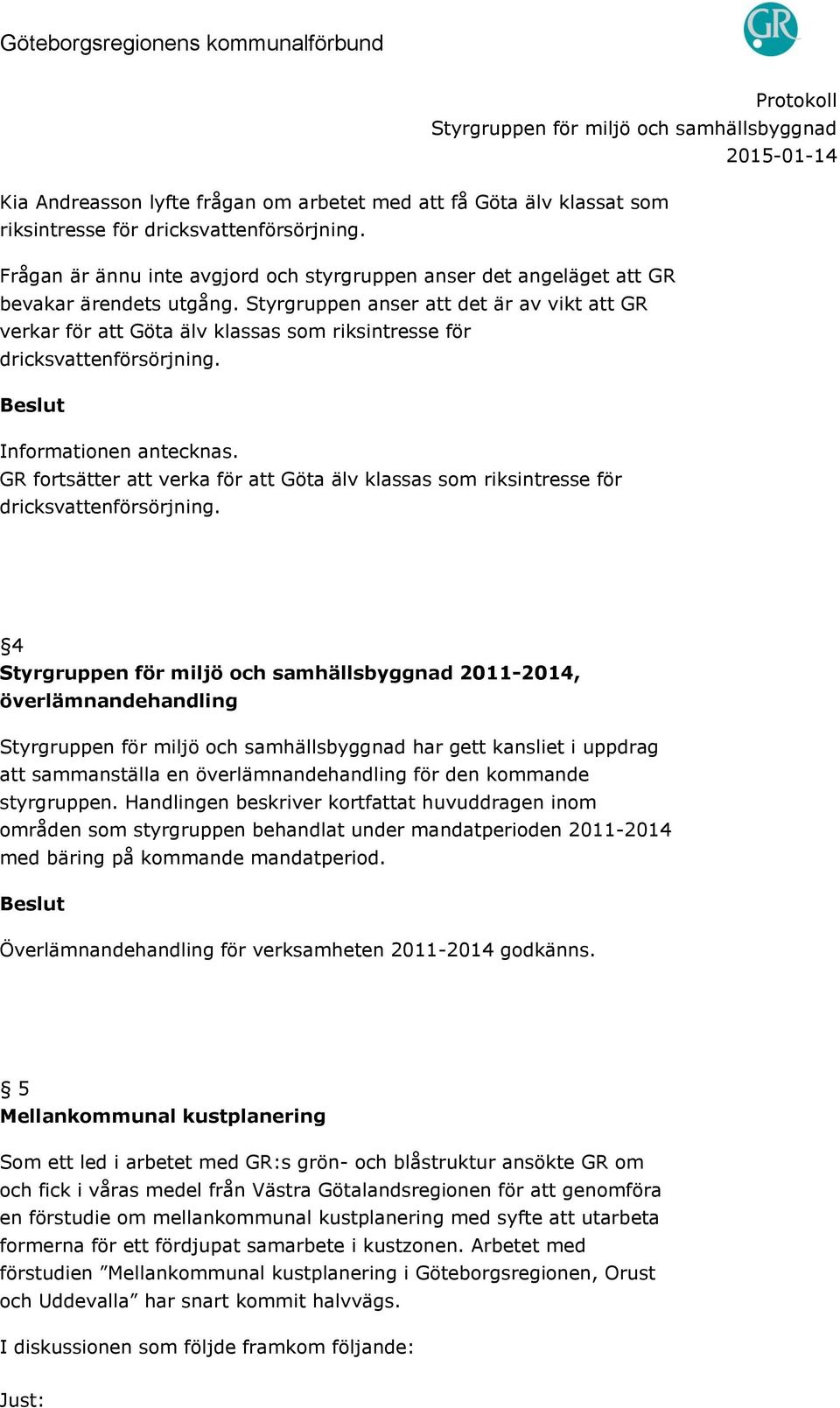 Styrgruppen anser att det är av vikt att GR verkar för att Göta älv klassas som riksintresse för dricksvattenförsörjning. Informationen antecknas.