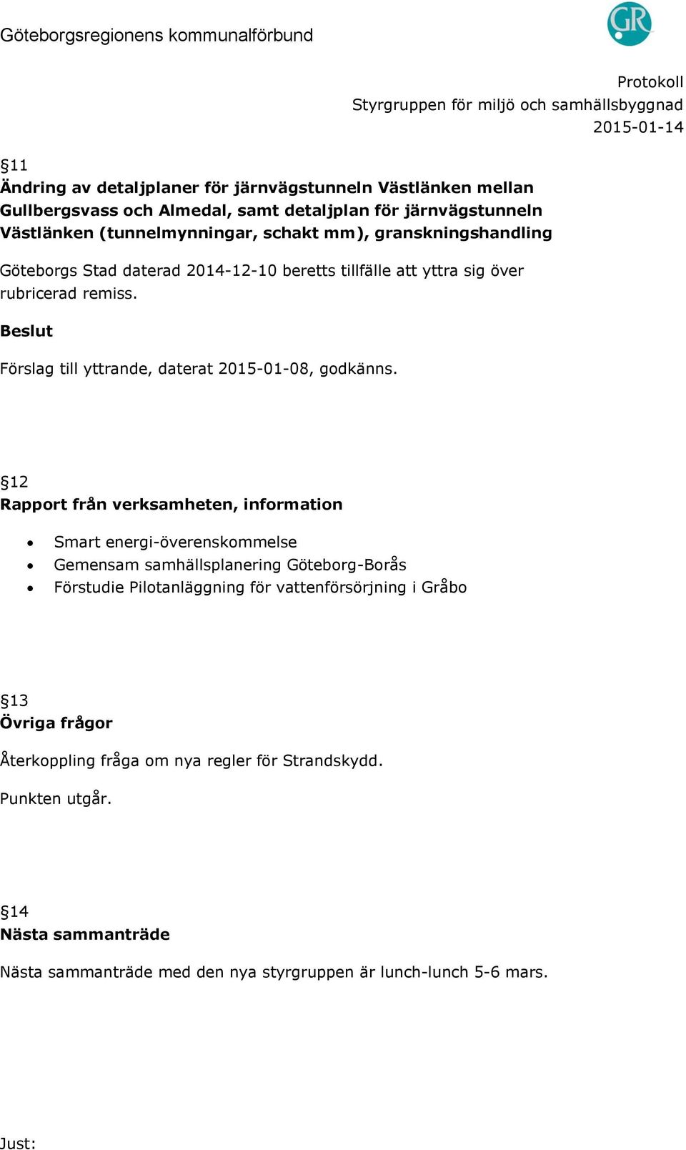 12 Rapport från verksamheten, information Smart energi-överenskommelse Gemensam samhällsplanering Göteborg-Borås Förstudie Pilotanläggning för vattenförsörjning i