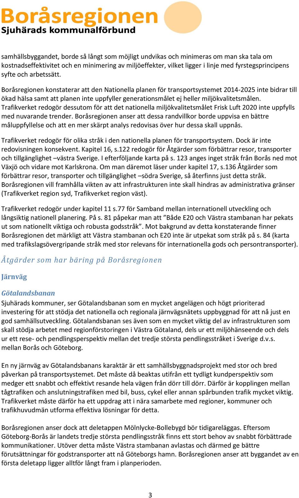 Boråsregionen konstaterar att den Nationella planen för transportsystemet 2014-2025 inte bidrar till ökad hälsa samt att planen inte uppfyller generationsmålet ej heller miljökvalitetsmålen.