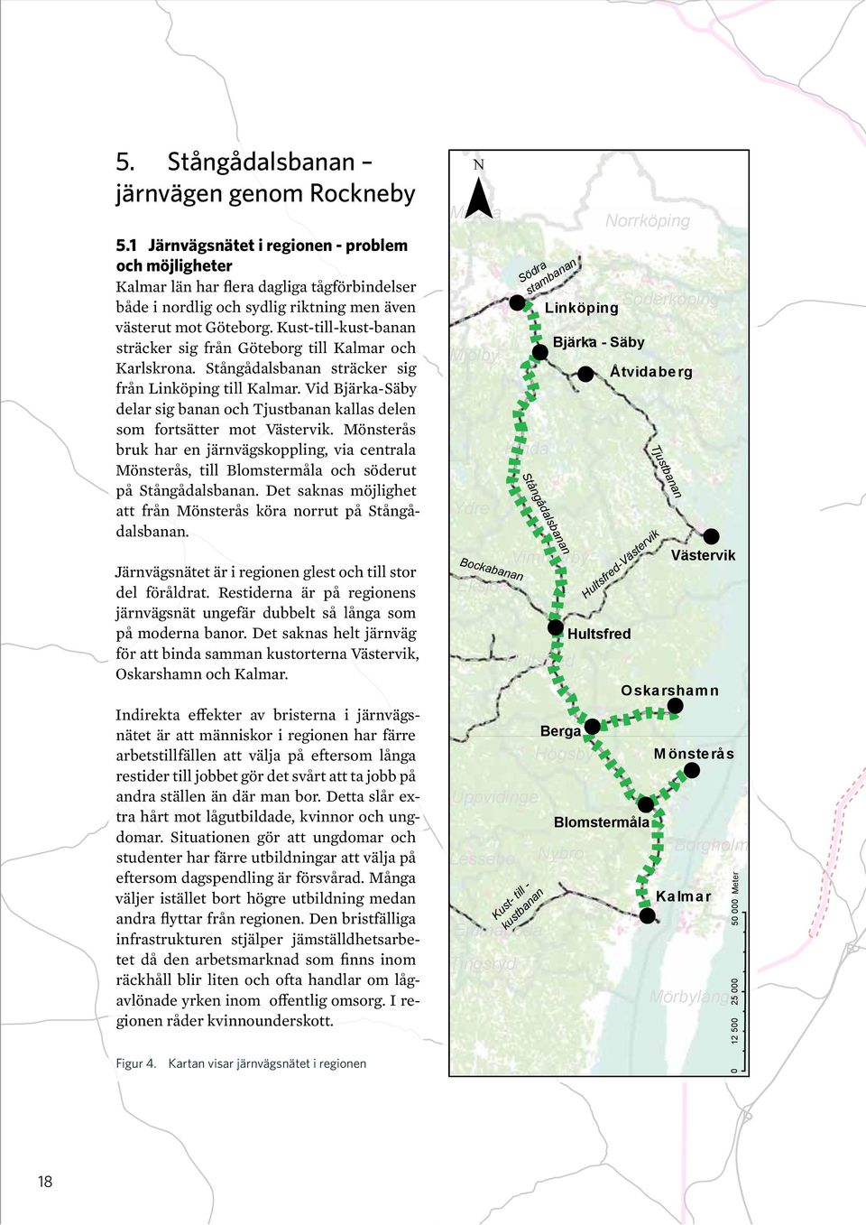 Kust-till-kust-banan sträcker sig från Göteborg till Kalmar och Karlskrona. Stångådalsbanan sträcker sig från Linköping till Kalmar.