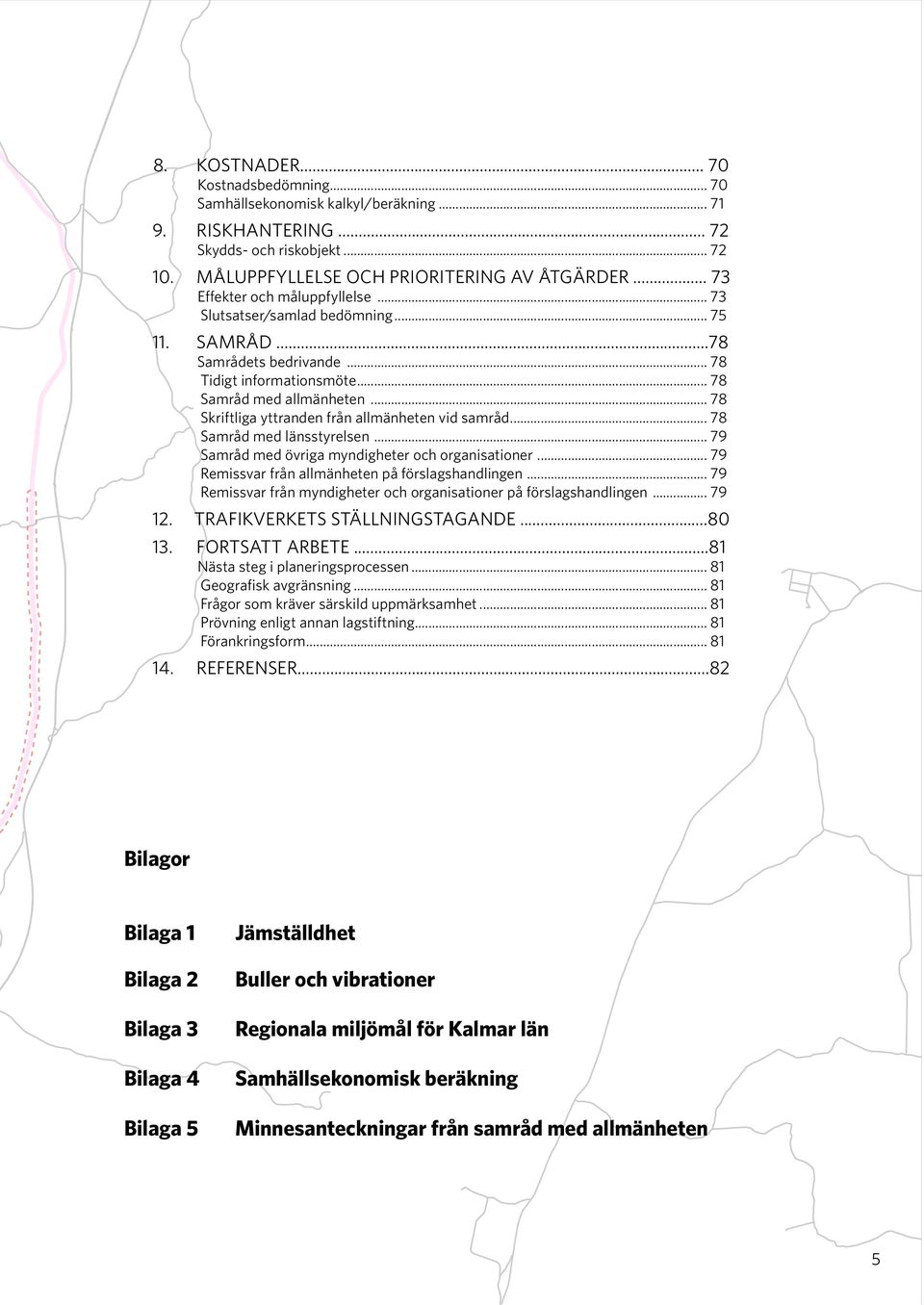 .. 78 Skriftliga yttranden från allmänheten vid samråd... 78 Samråd med länsstyrelsen... 79 Samråd med övriga myndigheter och organisationer... 79 Remissvar från allmänheten på förslagshandlingen.