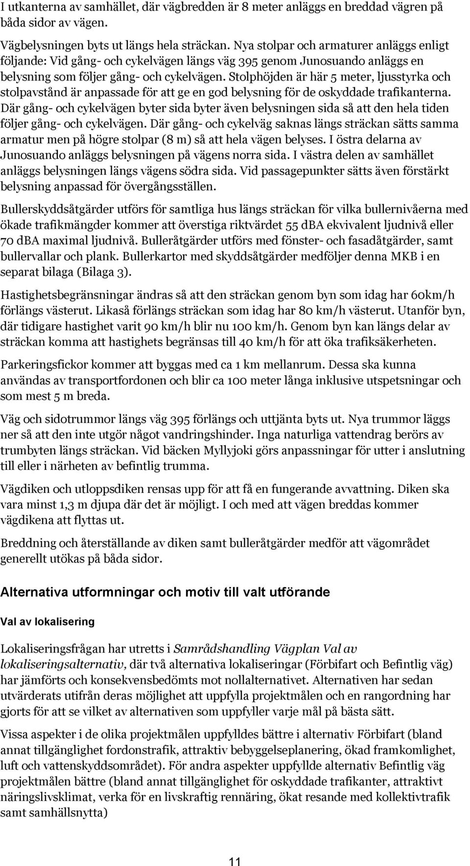 Stolphöjden är här 5 meter, ljusstyrka och stolpavstånd är anpassade för att ge en god belysning för de oskyddade trafikanterna.