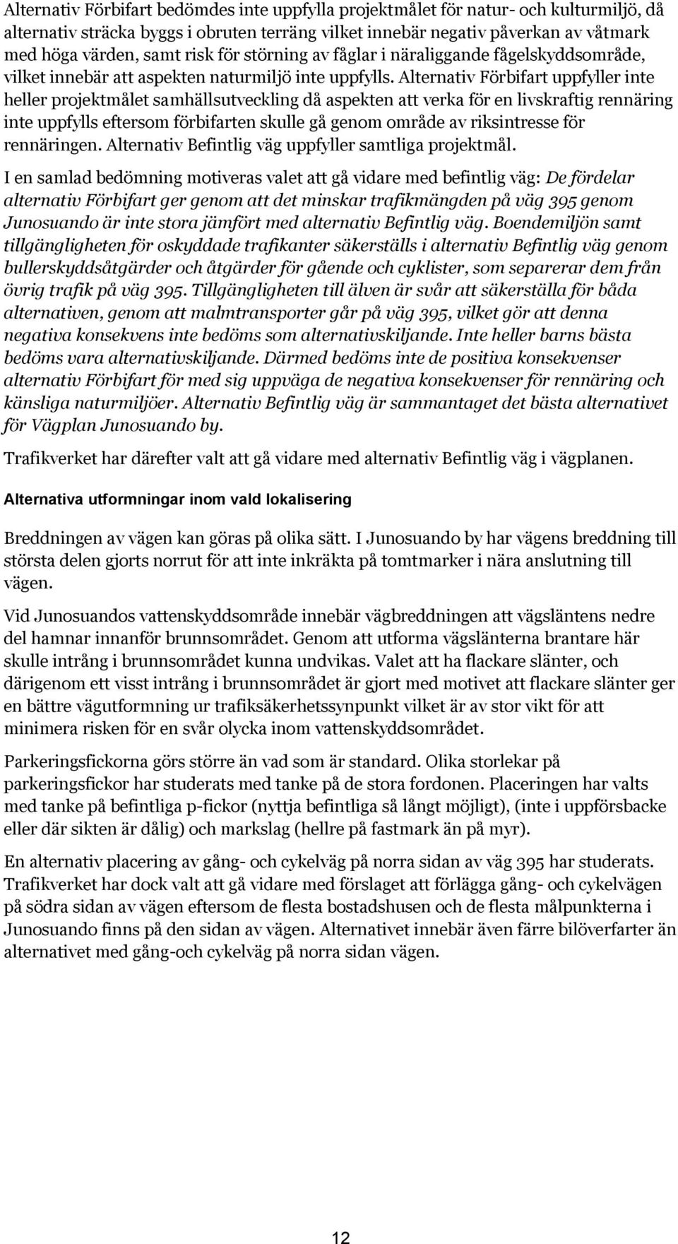 Alternativ Förbifart uppfyller inte heller projektmålet samhällsutveckling då aspekten att verka för en livskraftig rennäring inte uppfylls eftersom förbifarten skulle gå genom område av riksintresse