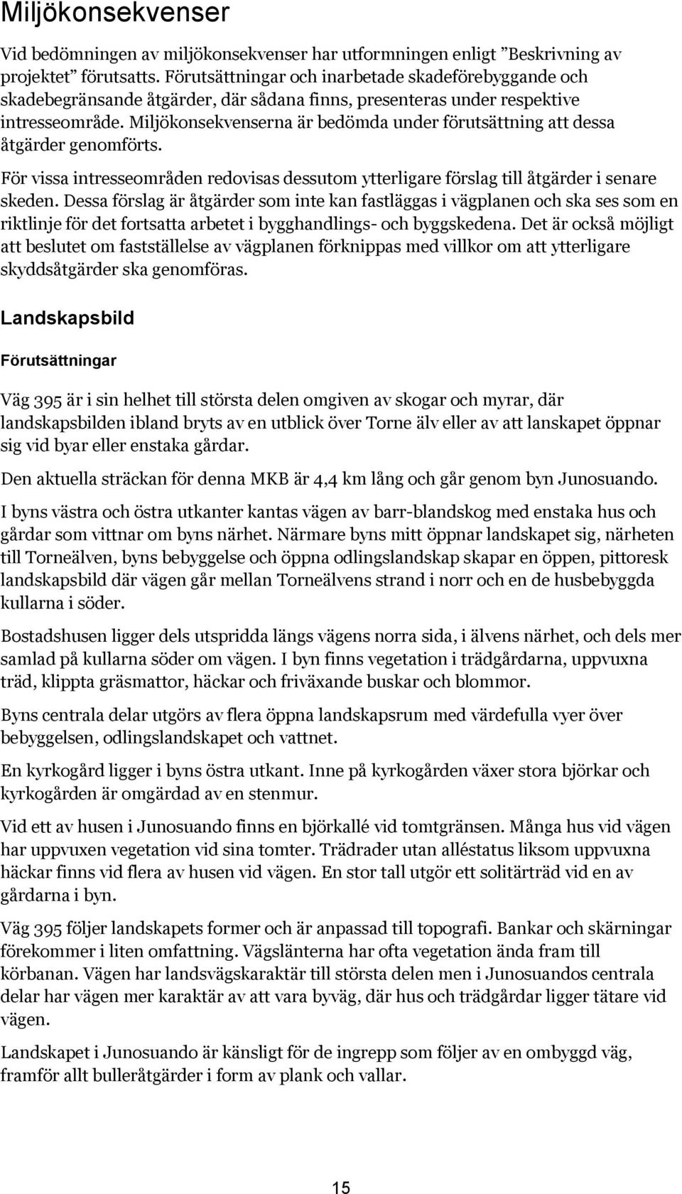 Miljökonsekvenserna är bedömda under förutsättning att dessa åtgärder genomförts. För vissa intresseområden redovisas dessutom ytterligare förslag till åtgärder i senare skeden.