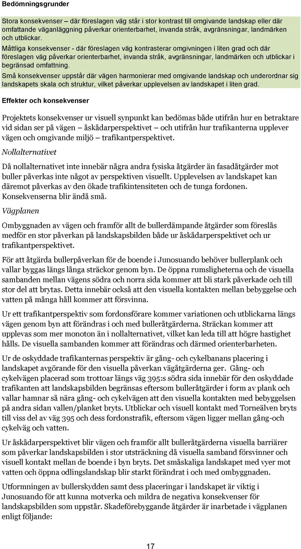 Måttliga konsekvenser - där föreslagen väg kontrasterar omgivningen i liten grad och där föreslagen väg påverkar orienterbarhet, invanda stråk, avgränsningar, landmärken och utblickar i begränsad