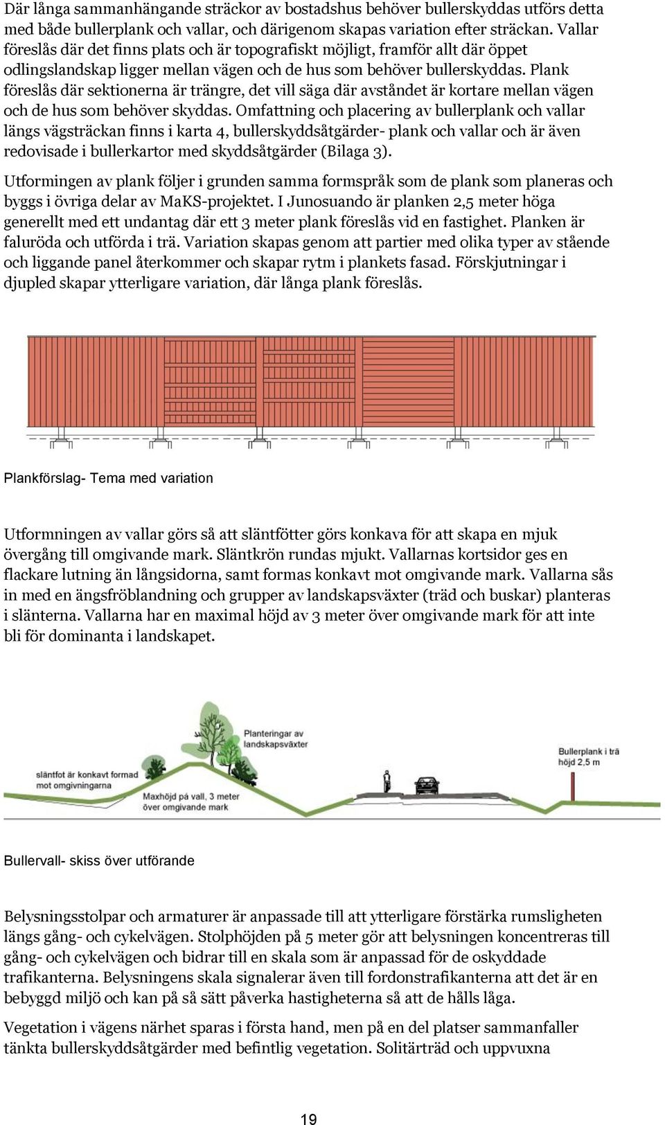 Plank föreslås där sektionerna är trängre, det vill säga där avståndet är kortare mellan vägen och de hus som behöver skyddas.