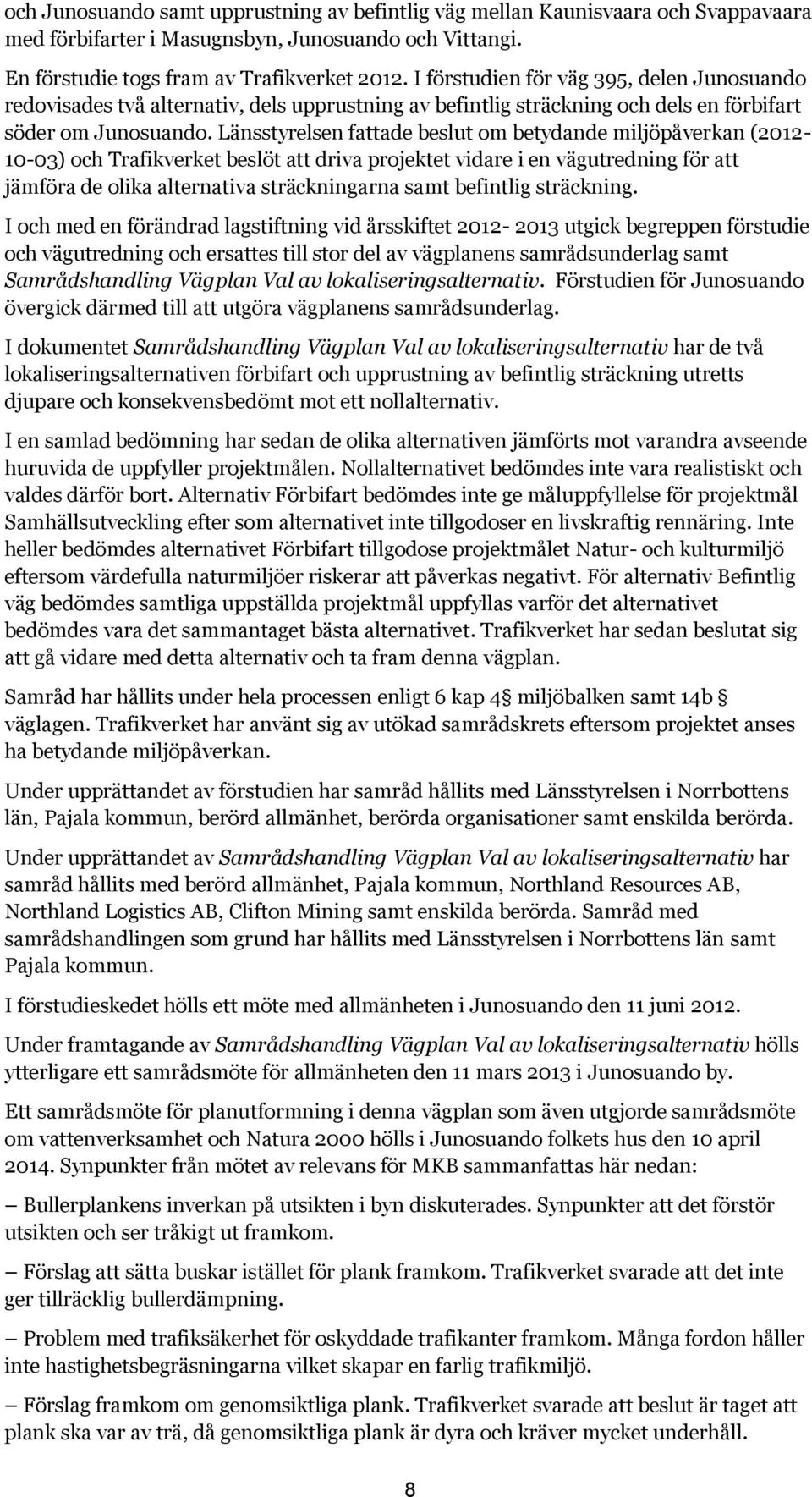 Länsstyrelsen fattade beslut om betydande miljöpåverkan (2012-10-03) och Trafikverket beslöt att driva projektet vidare i en vägutredning för att jämföra de olika alternativa sträckningarna samt