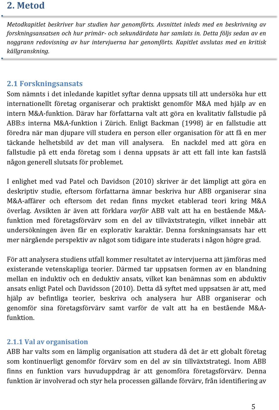 1 Forskningsansats Som nämnts i det inledande kapitlet syftar denna uppsats till att undersöka hur ett internationellt företag organiserar och praktiskt genomför M&A med hjälp av en intern M&A-