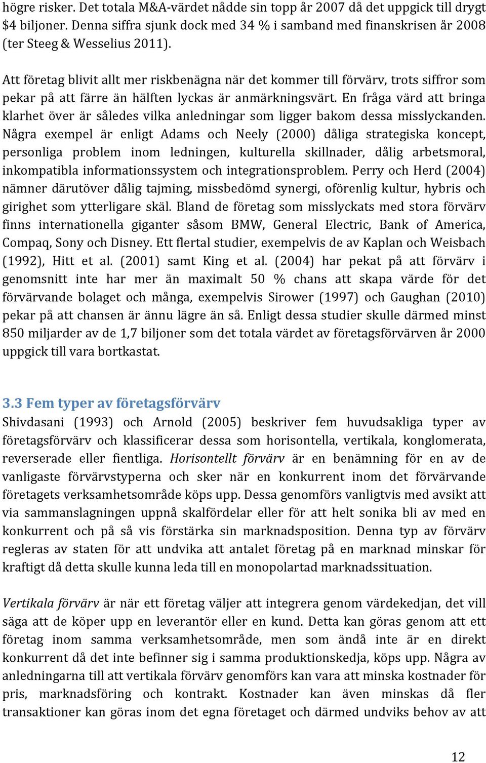 En fråga värd att bringa klarhet över är således vilka anledningar som ligger bakom dessa misslyckanden.