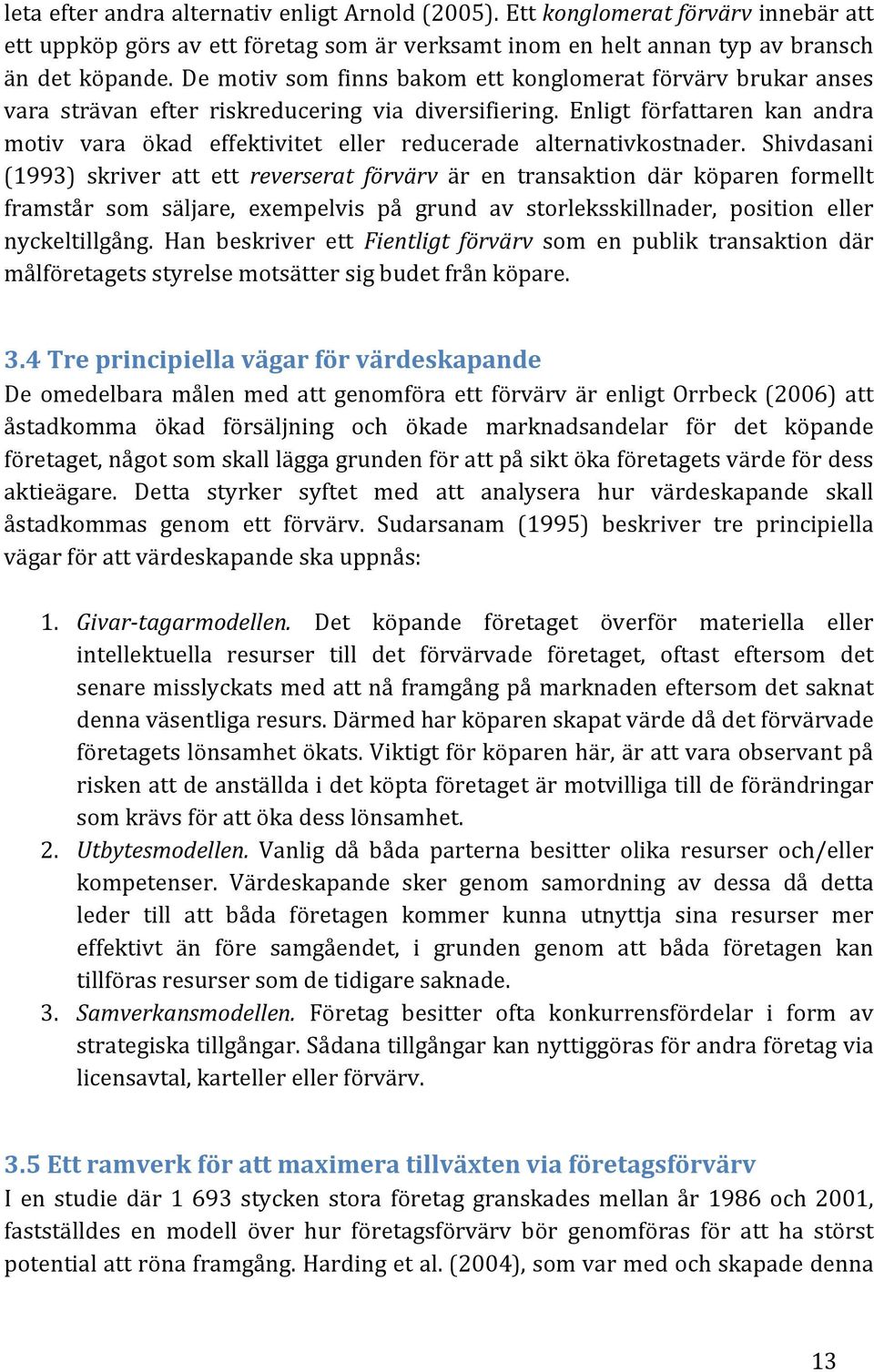Enligt författaren kan andra motiv vara ökad effektivitet eller reducerade alternativkostnader.