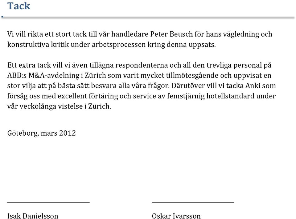 Ett extra tack vill vi även tillägna respondenterna och all den trevliga personal på ABB:s M&A- avdelning i Zürich som varit mycket