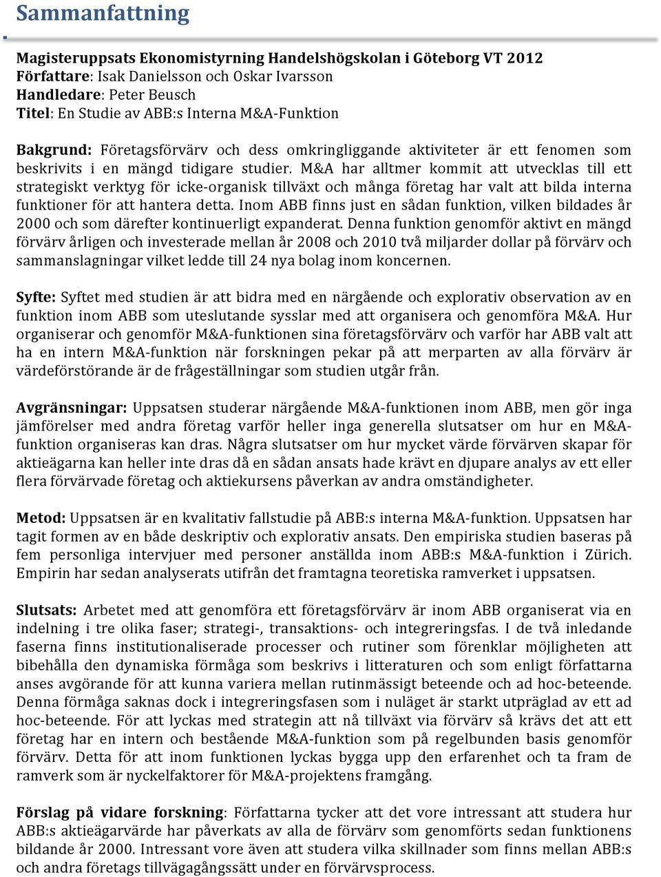 M&A har alltmer kommit att utvecklas till ett strategiskt verktyg för icke- organisk tillväxt och många företag har valt att bilda interna funktioner för att hantera detta.