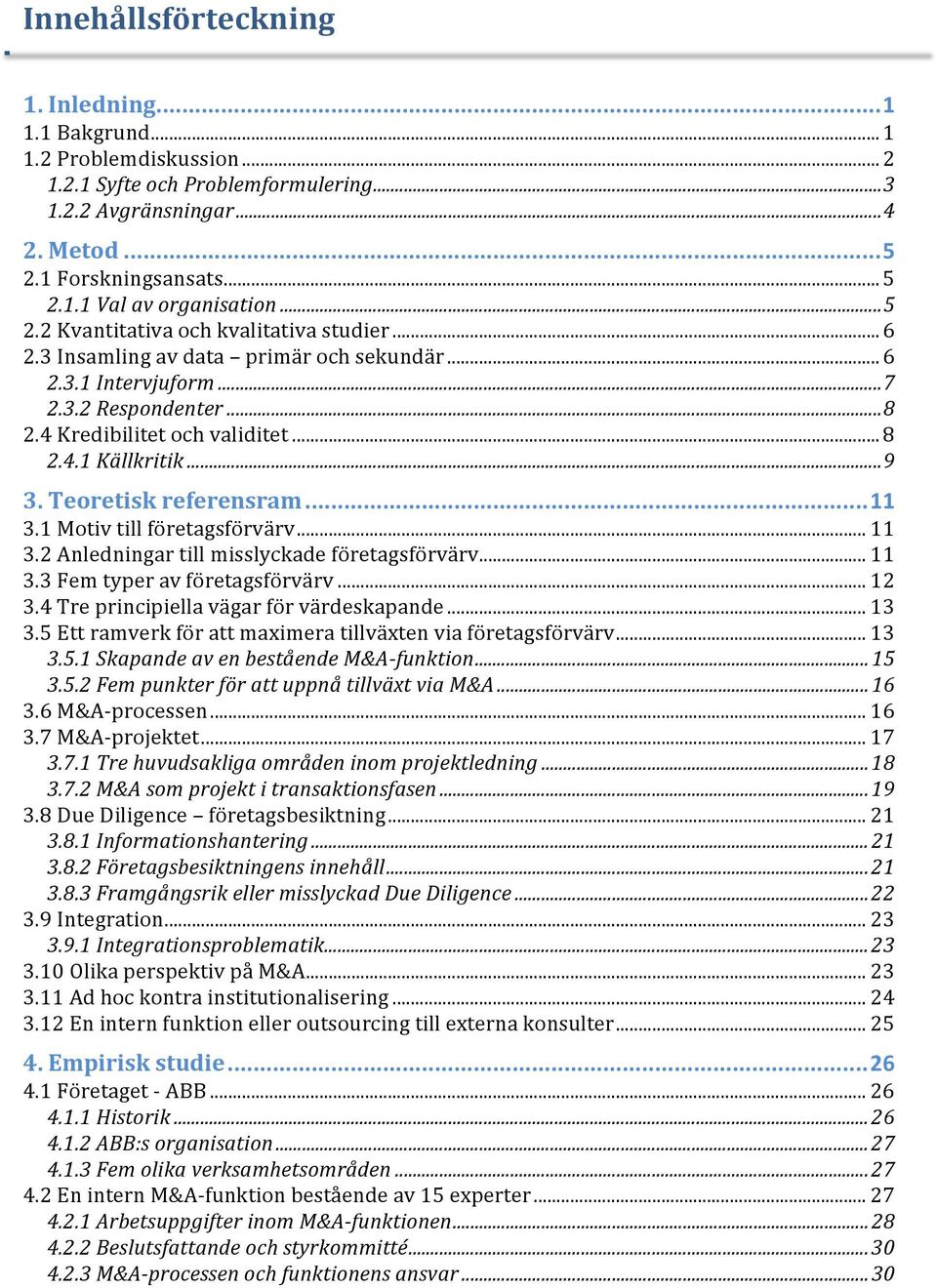 .. 9 3. Teoretisk referensram... 11 3.1 Motiv till företagsförvärv... 11 3.2 Anledningar till misslyckade företagsförvärv... 11 3.3 Fem typer av företagsförvärv... 12 3.
