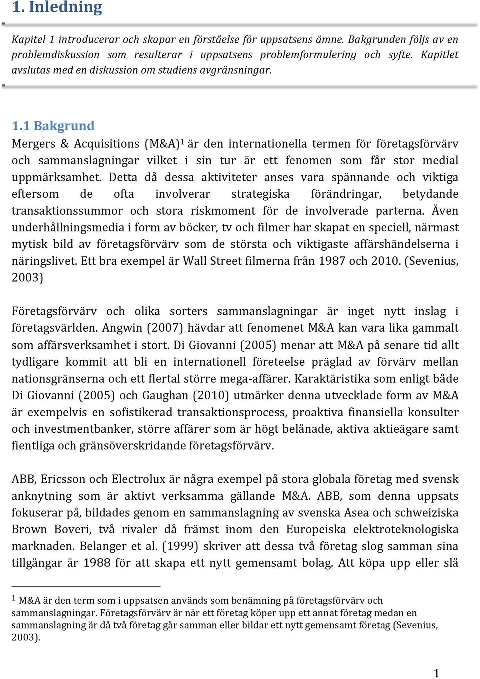 1 Bakgrund Mergers & Acquisitions (M&A) 1 är den internationella termen för företagsförvärv och sammanslagningar vilket i sin tur är ett fenomen som får stor medial uppmärksamhet.