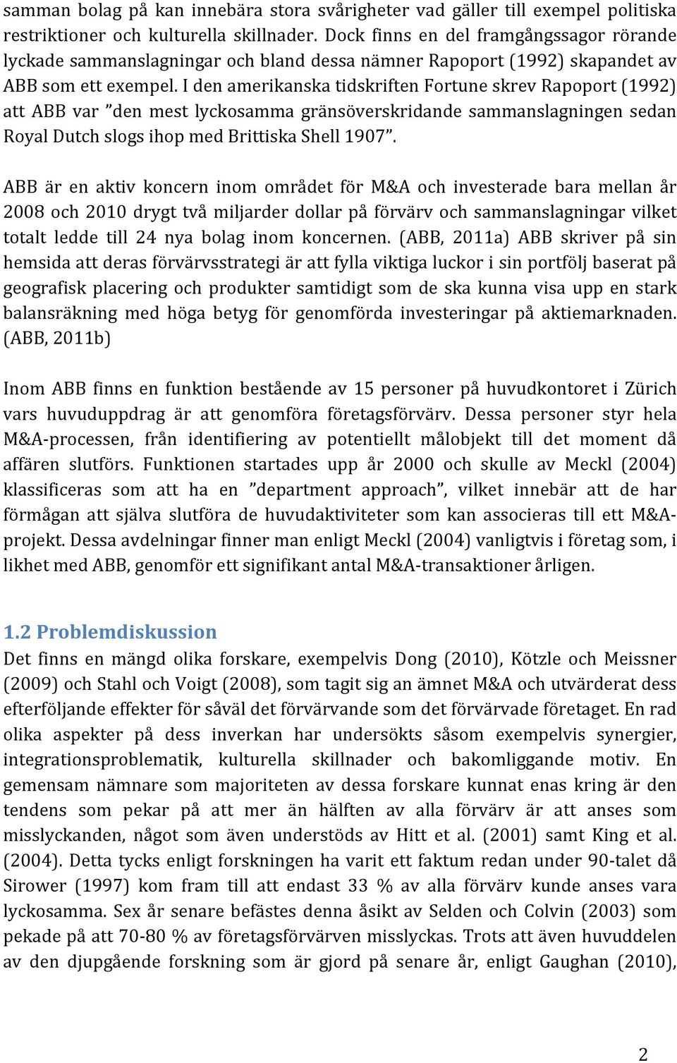 I den amerikanska tidskriften Fortune skrev Rapoport (1992) att ABB var den mest lyckosamma gränsöverskridande sammanslagningen sedan Royal Dutch slogs ihop med Brittiska Shell 1907.