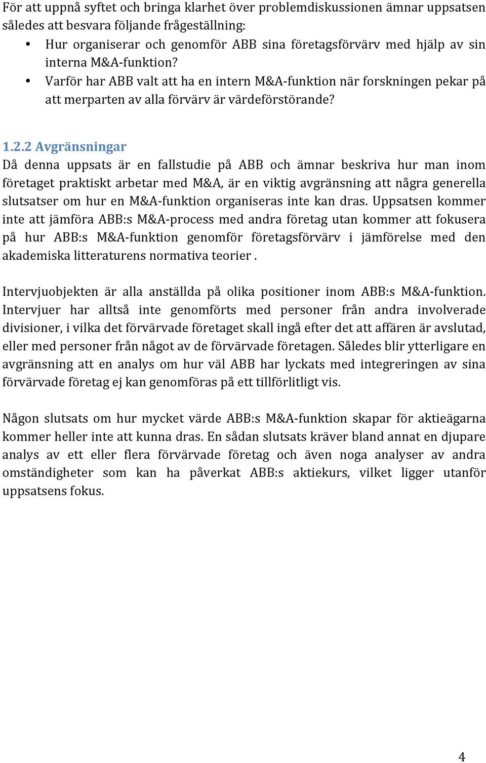 2 Avgränsningar Då denna uppsats är en fallstudie på ABB och ämnar beskriva hur man inom företaget praktiskt arbetar med M&A, är en viktig avgränsning att några generella slutsatser om hur en M&A-