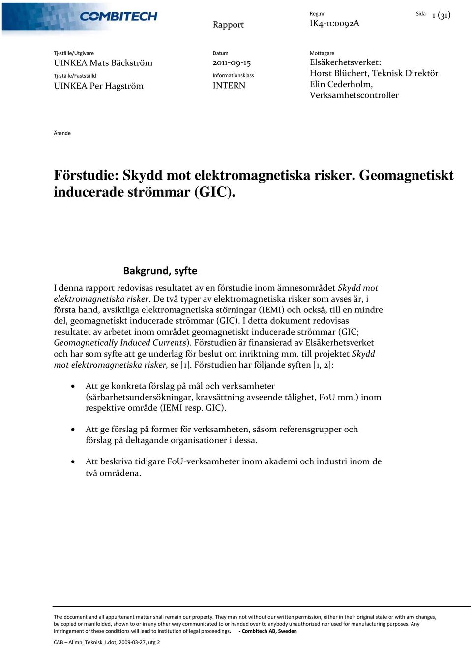 Bakgrund, syfte I denna rapport redovisas resultatet av en förstudie inom ämnesområdet Skydd mot elektromagnetiska risker.