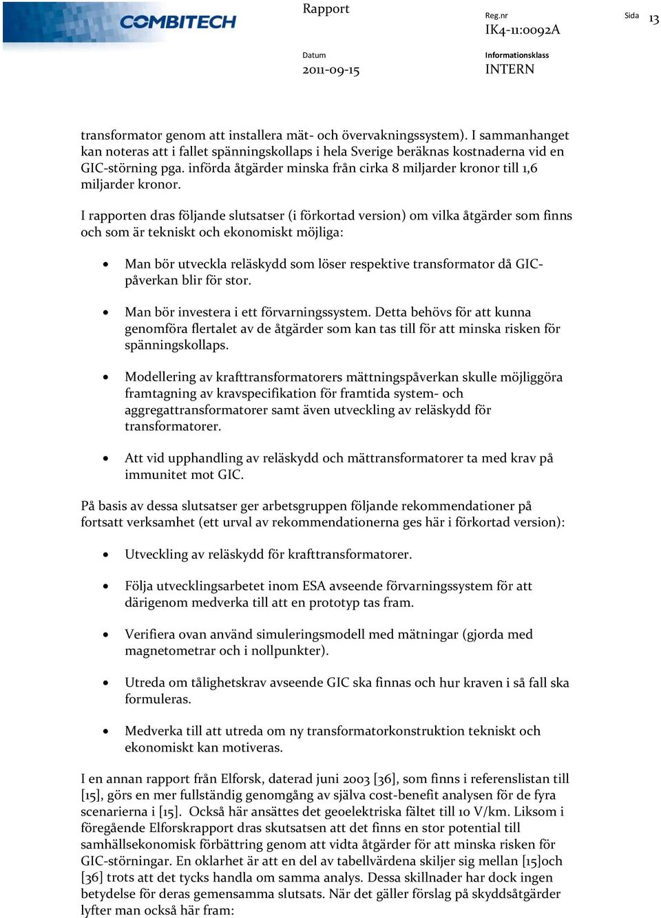 I rapporten dras följande slutsatser (i förkortad version) om vilka åtgärder som finns och som är tekniskt och ekonomiskt möjliga: Man bör utveckla reläskydd som löser respektive transformator då