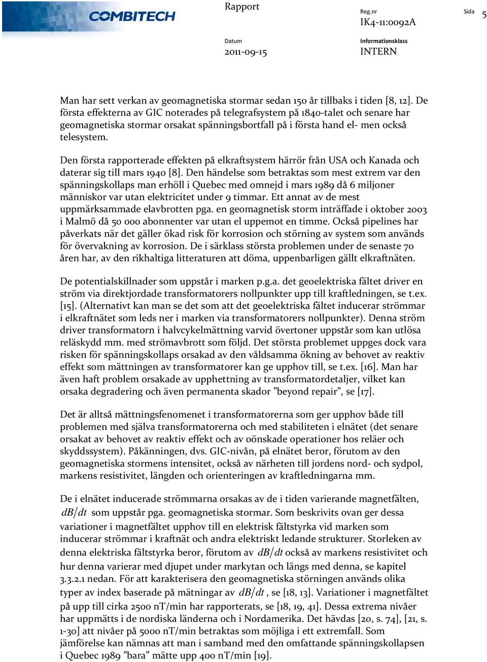 Den första rapporterade effekten på elkraftsystem härrör från USA och Kanada och daterar sig till mars 1940 [8].