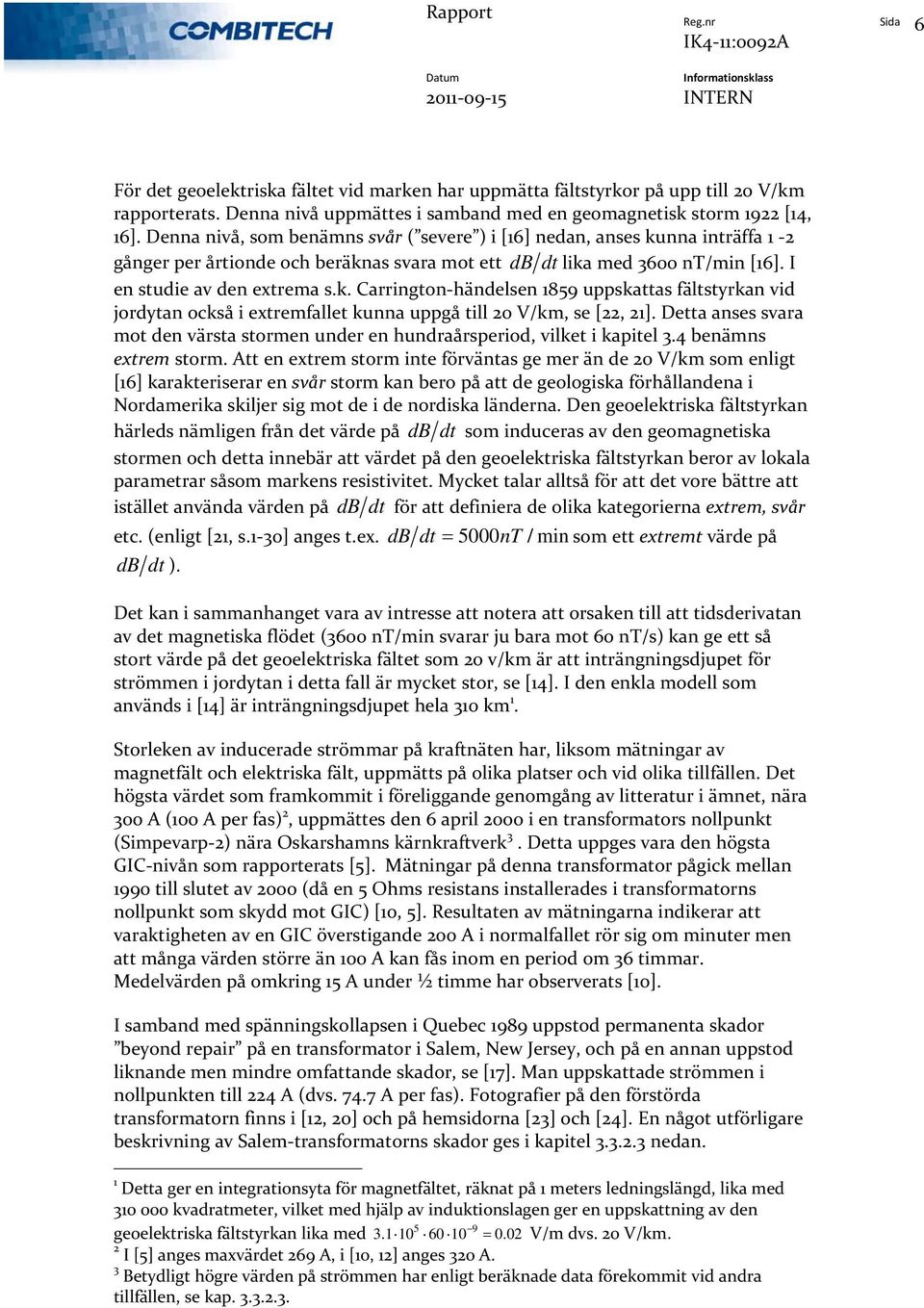 Detta anses svara mot den värsta stormen under en hundraårsperiod, vilket i kapitel 3.4 benämns extrem storm.