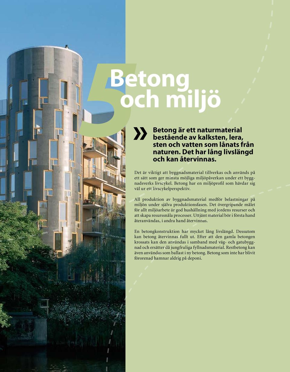 Betong har en miljöprofil som hävdar sig väl ur ett livscykelperspektiv. All produktion av byggnadsmaterial medför belastningar på miljön under själva produktionsfasen.