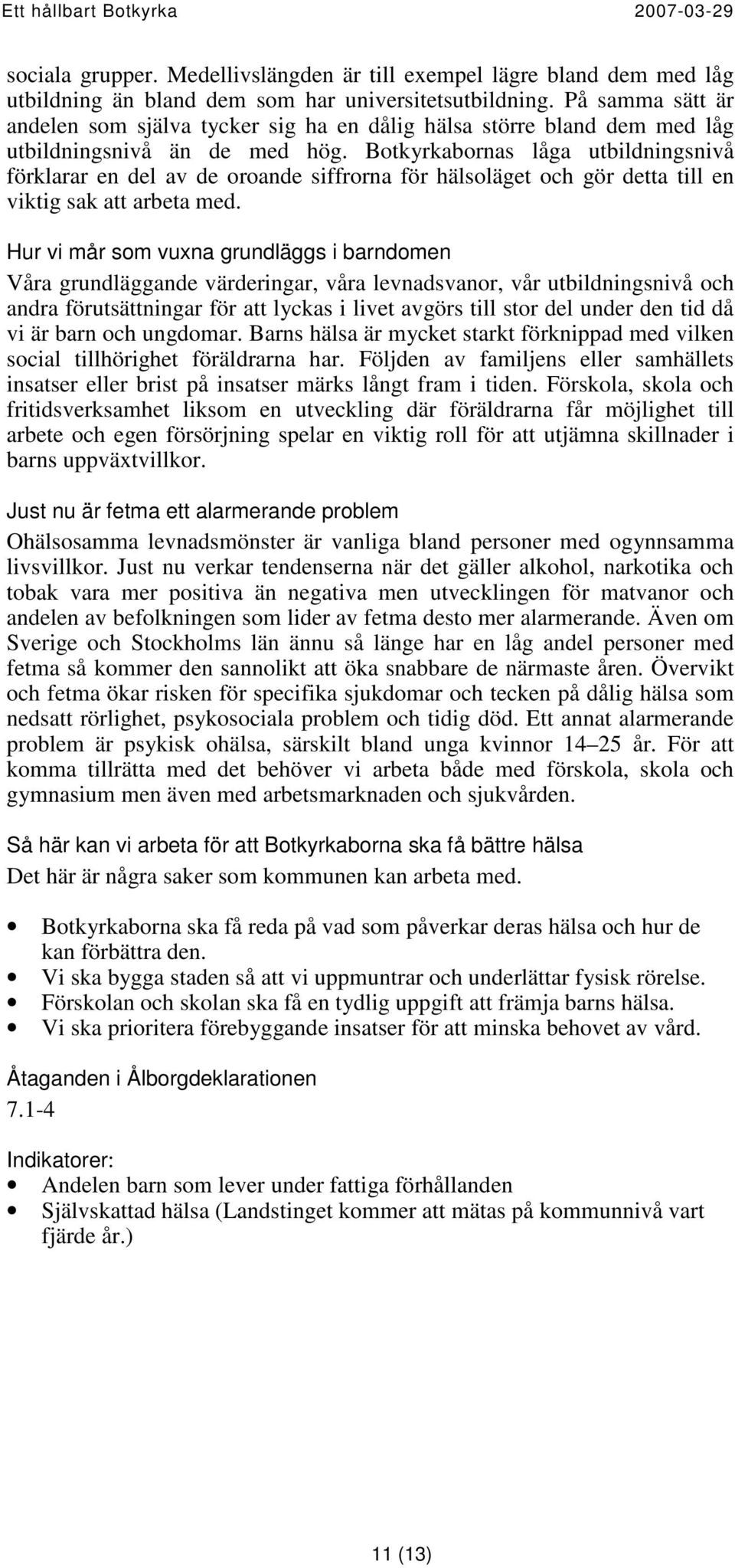 Botkyrkabornas låga utbildningsnivå förklarar en del av de oroande siffrorna för hälsoläget och gör detta till en viktig sak att arbeta med.