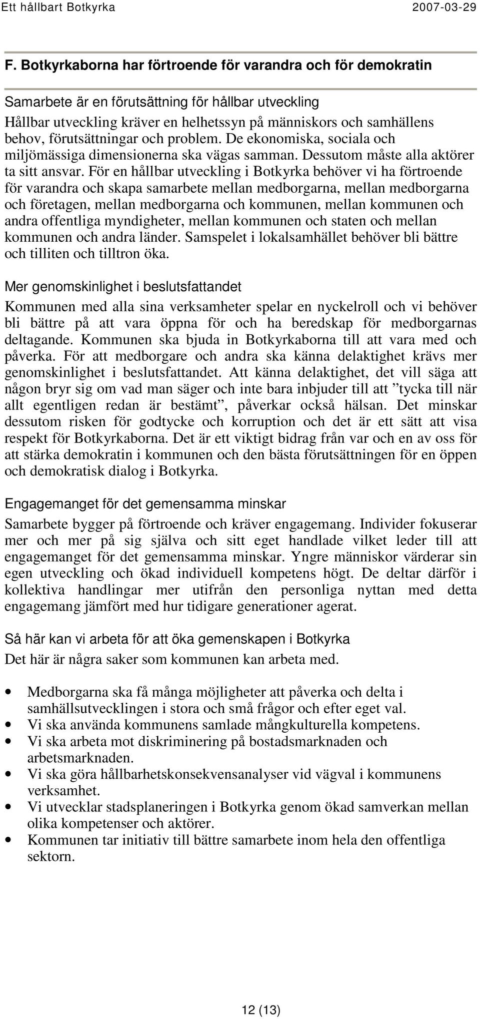 För en hållbar utveckling i Botkyrka behöver vi ha förtroende för varandra och skapa samarbete mellan medborgarna, mellan medborgarna och företagen, mellan medborgarna och kommunen, mellan kommunen