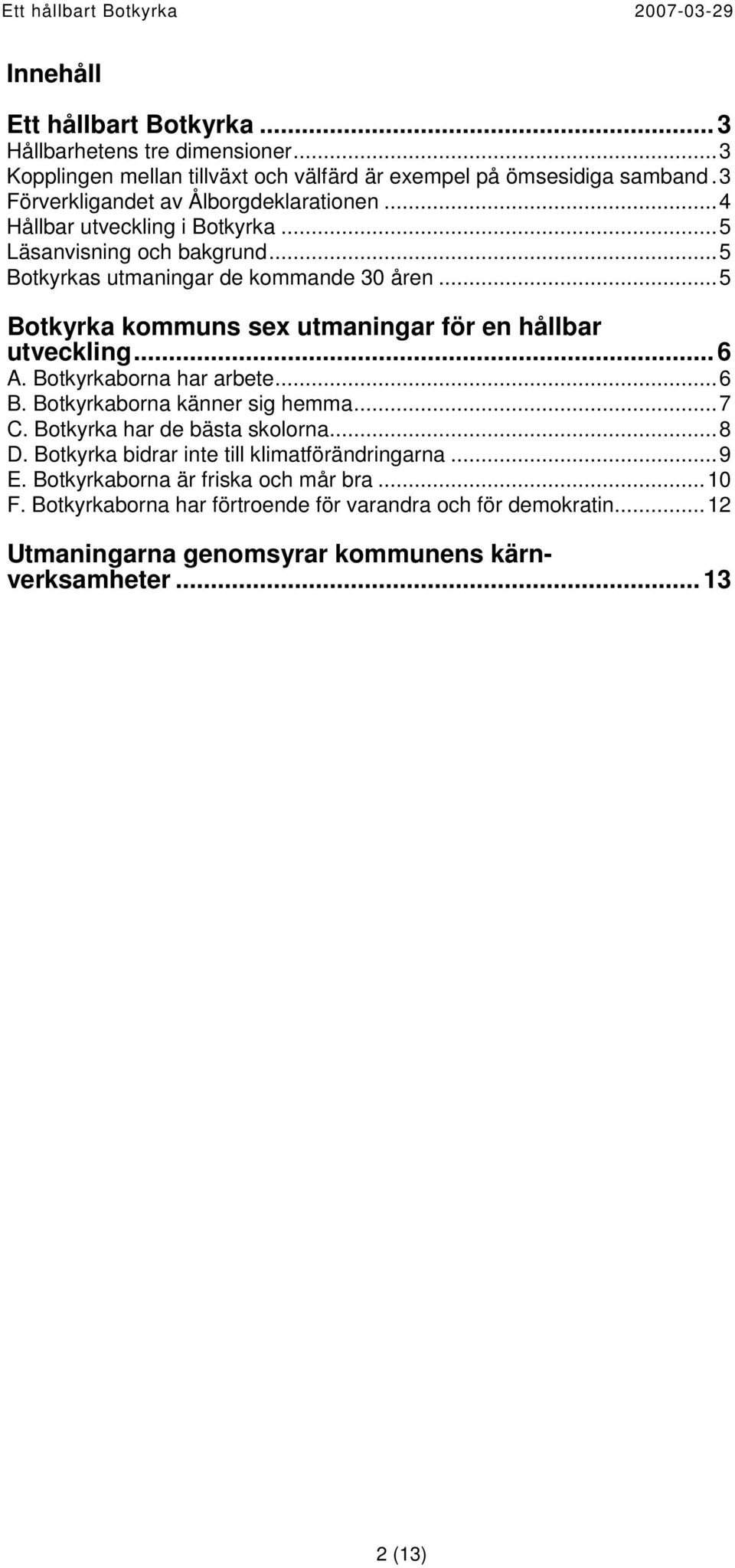 ..5 Botkyrka kommuns sex utmaningar för en hållbar utveckling...6 A. Botkyrkaborna har arbete...6 B. Botkyrkaborna känner sig hemma...7 C. Botkyrka har de bästa skolorna...8 D.