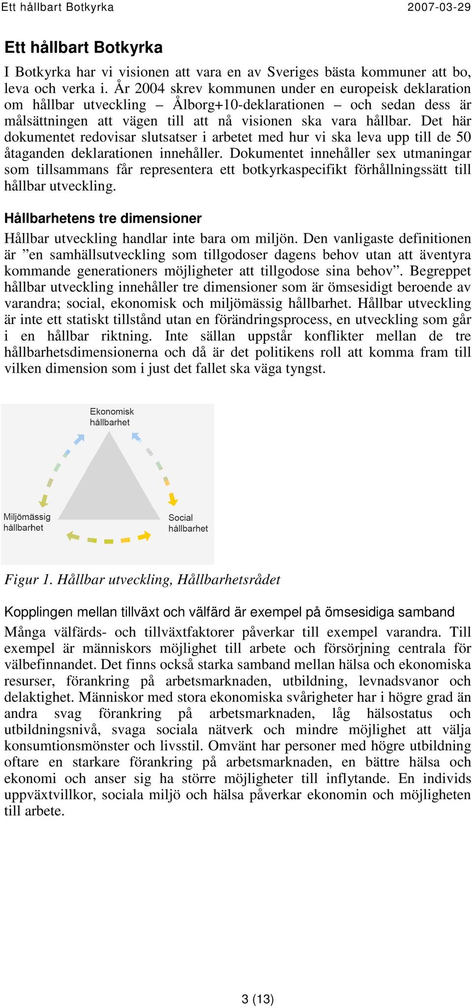 Det här dokumentet redovisar slutsatser i arbetet med hur vi ska leva upp till de 50 åtaganden deklarationen innehåller.