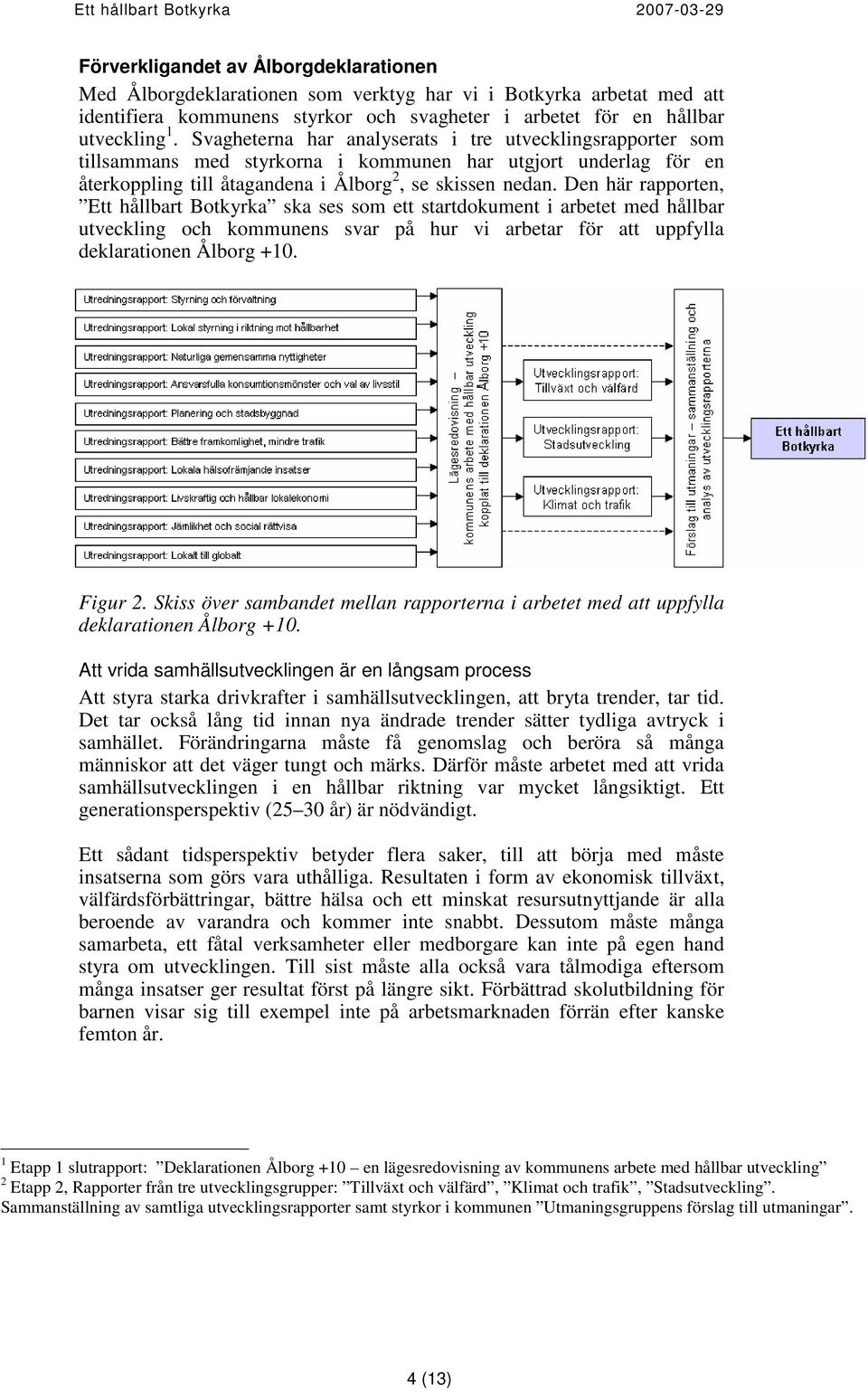 Den här rapporten, Ett hållbart Botkyrka ska ses som ett startdokument i arbetet med hållbar utveckling och kommunens svar på hur vi arbetar för att uppfylla deklarationen Ålborg +10. Figur 2.