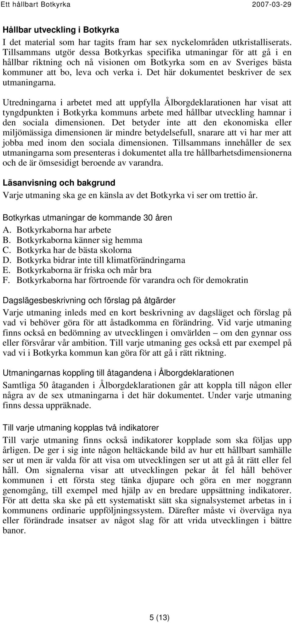 Det här dokumentet beskriver de sex utmaningarna.