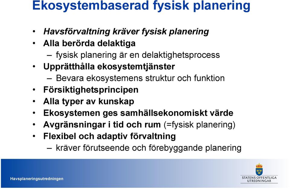 funktion Försiktighetsprincipen Alla typer av kunskap Ekosystemen ges samhällsekonomiskt värde