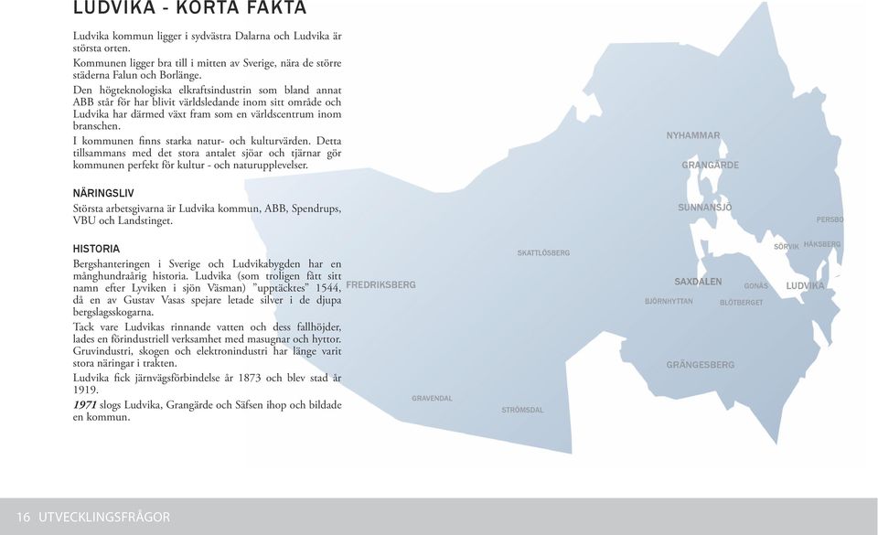I kommunen finns starka natur- och kulturvärden. Detta tillsammans med det stora antalet sjöar och tjärnar gör kommunen perfekt för kultur - och naturupplevelser.