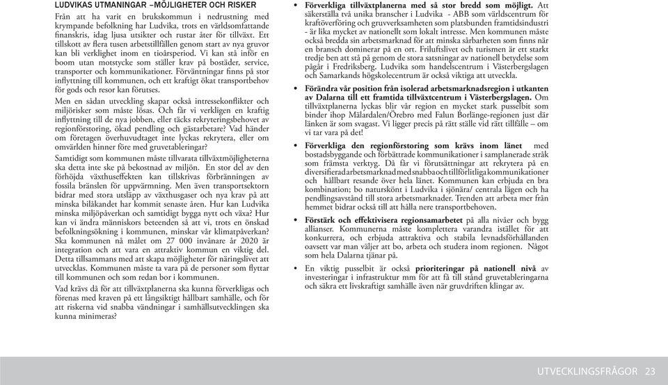 Vi kan stå inför en boom utan motstycke som ställer krav på bostäder, service, transporter och kommunikationer.