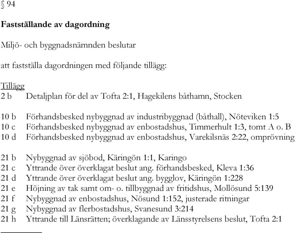 B 10 d Förhandsbesked nybyggnad av enbostadshus, Varekilsnäs 2:22, omprövning 21 b Nybyggnad av sjöbod, Käringön 1:1, Karingo 21 c Yttrande över överklagat beslut ang.