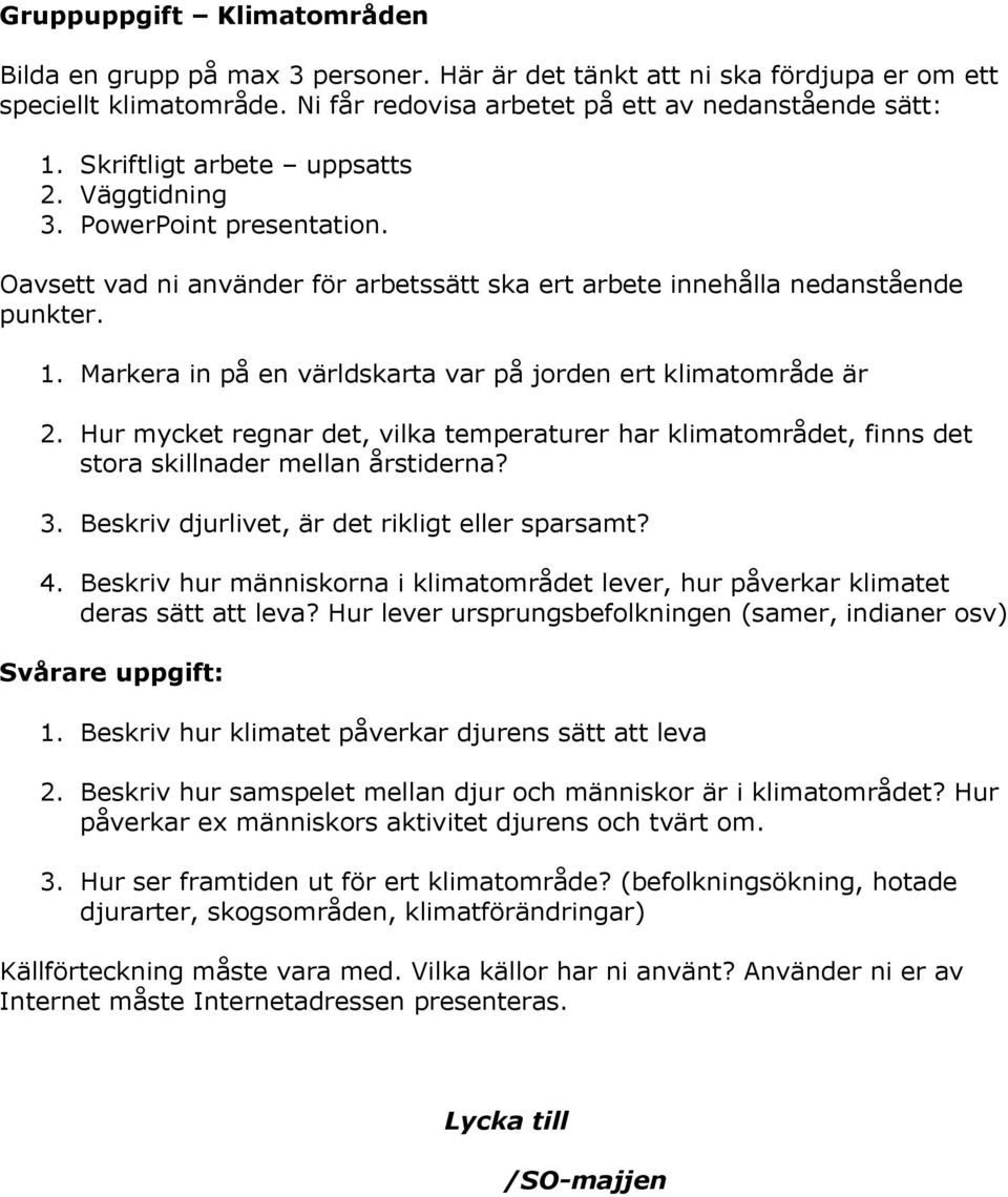 Markera in på en världskarta var på jorden ert klimatområde är 2. Hur mycket regnar det, vilka temperaturer har klimatområdet, finns det stora skillnader mellan årstiderna? 3.