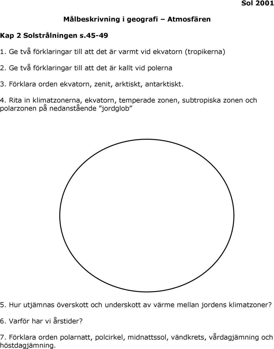 Förklara orden ekvatorn, zenit, arktiskt, antarktiskt. 4.