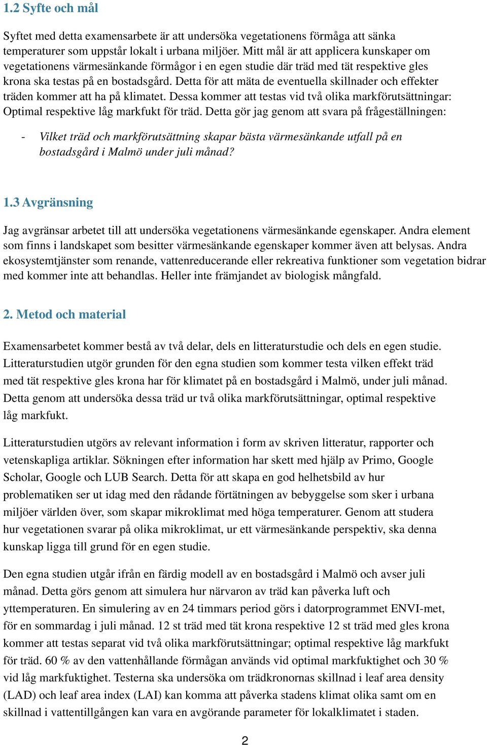 Detta för att mäta de eventuella skillnader och effekter träden kommer att ha på klimatet. Dessa kommer att testas vid två olika markförutsättningar: Optimal respektive låg markfukt för träd.