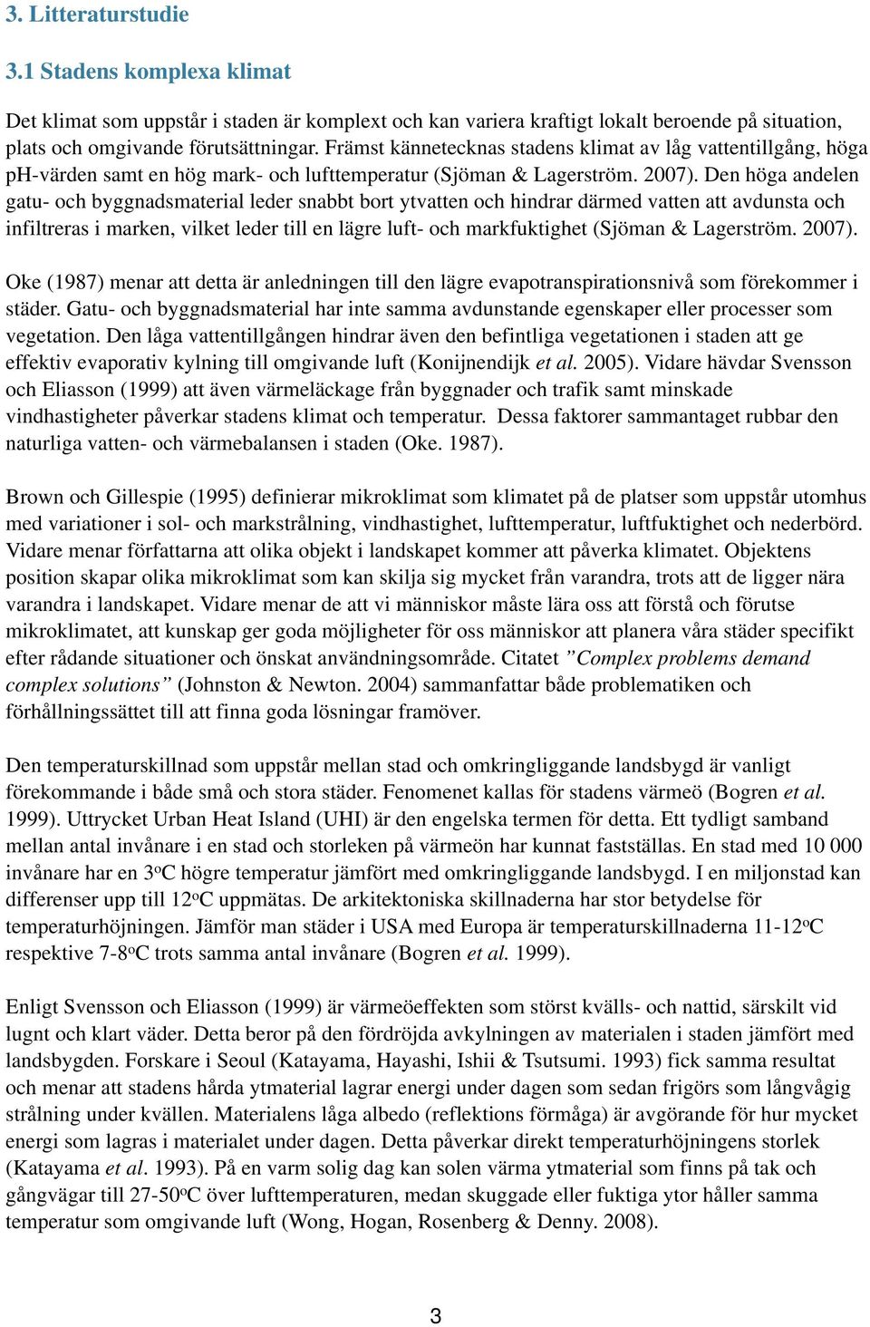 Den höga andelen gatu- och byggnadsmaterial leder snabbt bort ytvatten och hindrar därmed vatten att avdunsta och infiltreras i marken, vilket leder till en lägre luft- och markfuktighet (Sjöman &